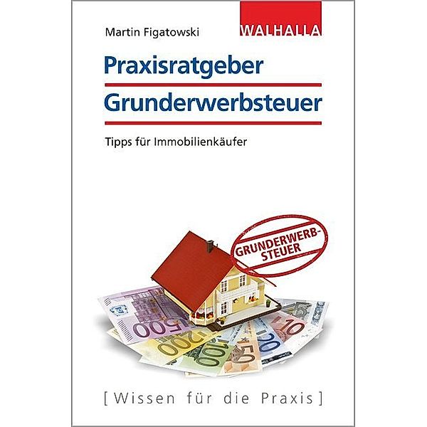 Wissen für die Praxis / Ratgeber Grunderwerbsteuer, Martin Figatowski