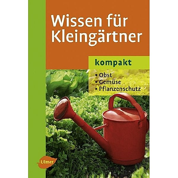 Wissen für Kleingärtner kompakt, Elke Mattheus-Staack, Jochen Veser, Manfred Fischer, Hans-Joachim Albrecht, Martin Geibel