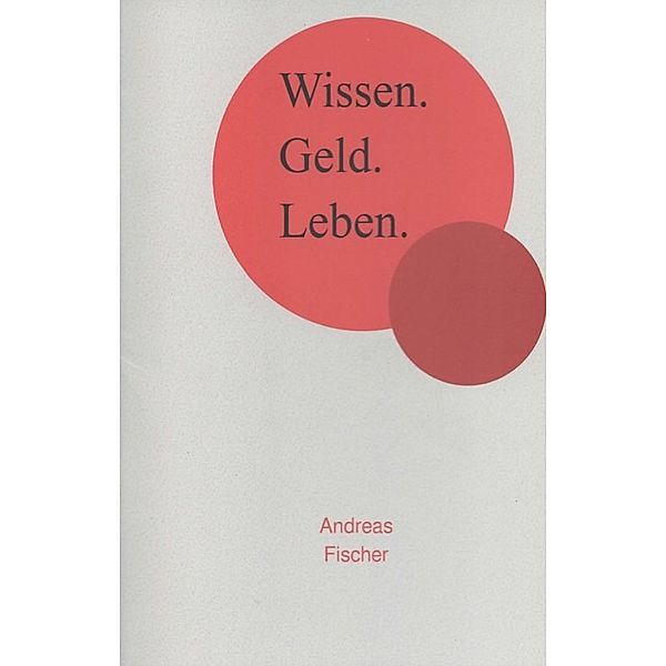 Wissen. Geld. Leben., Andreas Fischer