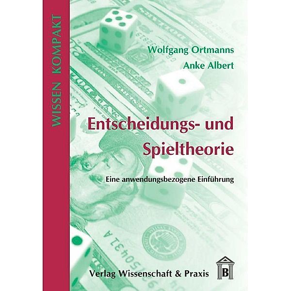 Wissen Kompakt / Entscheidungs- und Spieltheorie., Anke Albert, Wolfgang Ortmanns