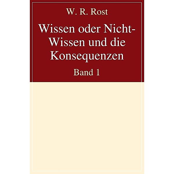 Wissen oder Nicht-Wissen und die Konsequenzen, W. R. Rost