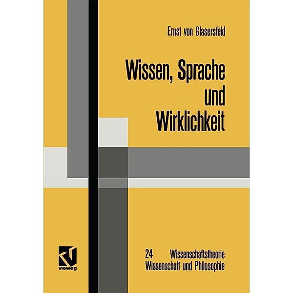 Wissen, Sprache und Wirklichkeit / Wissenschaftstheorie, Wissenschaft und Philosophie Bd.24, Ernst ~von&xc Glasersfeld