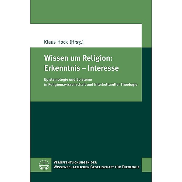 Wissen um Religion: Erkenntnis - Interesse / Veröffentlichungen der Wissenschaftlichen Gesellschaft für Theologie (VWGTh) Bd.64