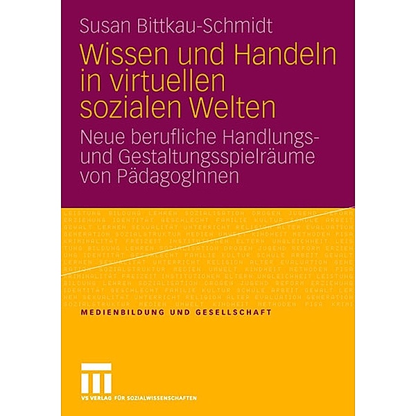 Wissen und Handeln in virtuellen sozialen Welten / Medienbildung und Gesellschaft, Susan Bittkau-Schmidt