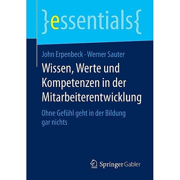 Wissen, Werte und Kompetenzen in der Mitarbeiterentwicklung / essentials, John Erpenbeck, Werner Sauter