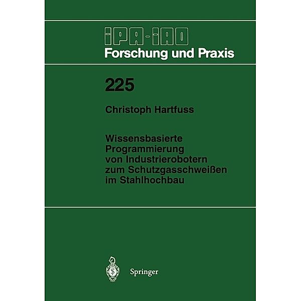 Wissensbasierte Programmierung von Industrierobotern zum Schutzgasschweißen im Stahlhochbau / IPA-IAO - Forschung und Praxis Bd.225, Christoph Hartfuss