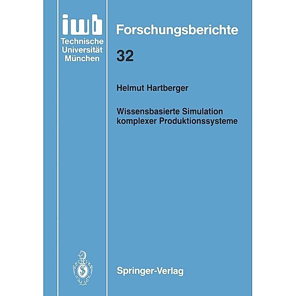 Wissensbasierte Simulation komplexer Produktionssysteme / iwb Forschungsberichte Bd.32, Helmut Hartberger