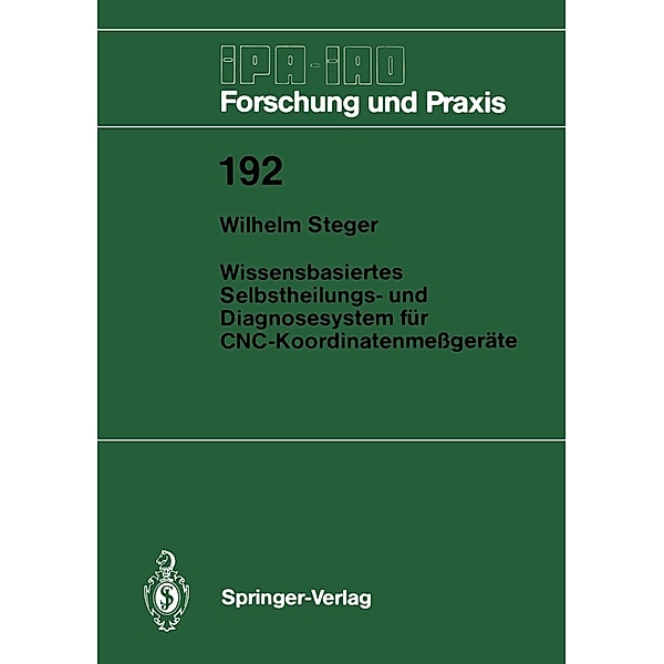 Wissensbasiertes Selbstheilungs- und Diagnosesystem für CNC-Koordinatenmessgeräte / IPA-IAO - Forschung und Praxis Bd.192, Wilhelm Steger