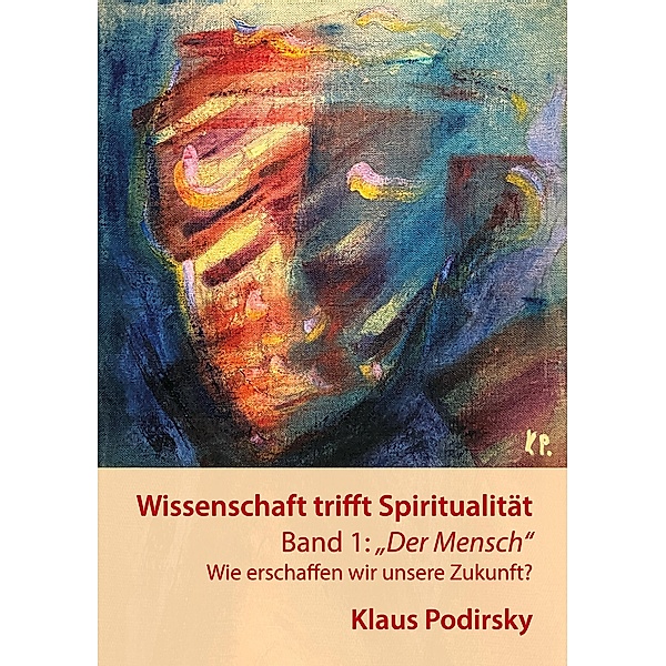 Wissenschaft trifft Spiritualität / Wissenschaft trifft Spiritualität Bd.1, Klaus Podirsky