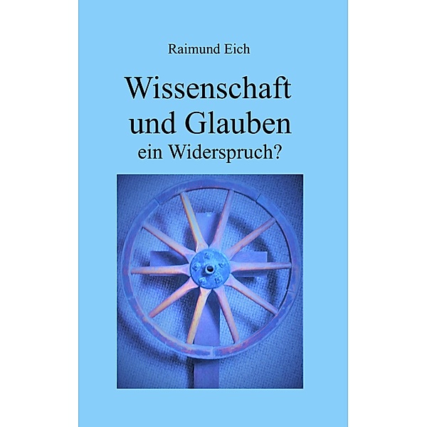 Wissenschaft und Glauben, Raimund Eich