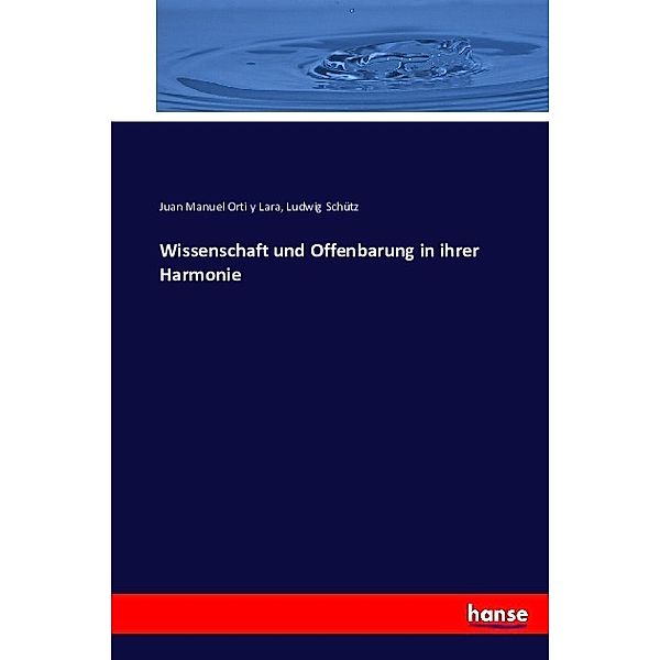 Wissenschaft und Offenbarung in ihrer Harmonie, Juan Manuel Orti y Lara, Ludwig Schütz