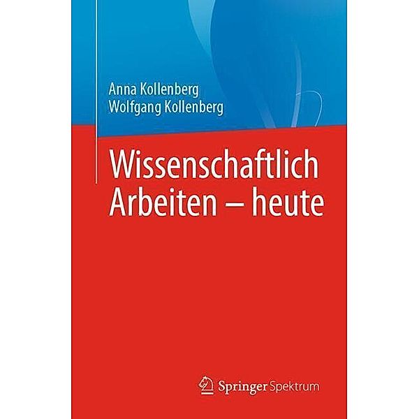 Wissenschaftlich Arbeiten - heute, Anna Kollenberg, Wolfgang Kollenberg