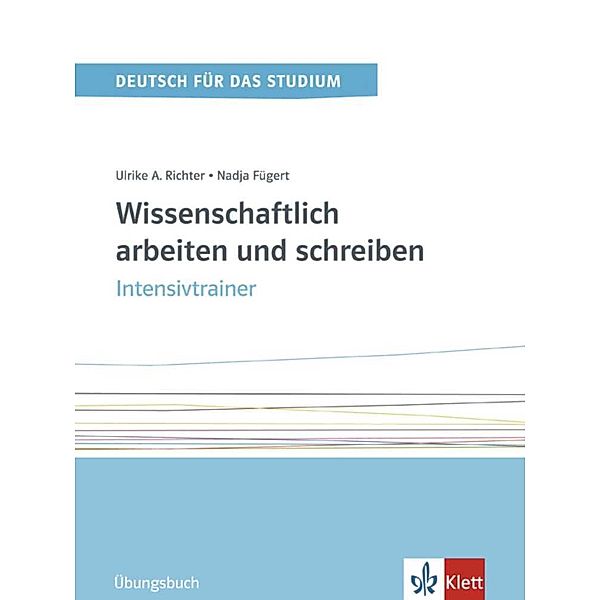 Wissenschaftlich arbeiten und schreiben - Intensivtrainer, Nadja Fügert, Ulrike Richter