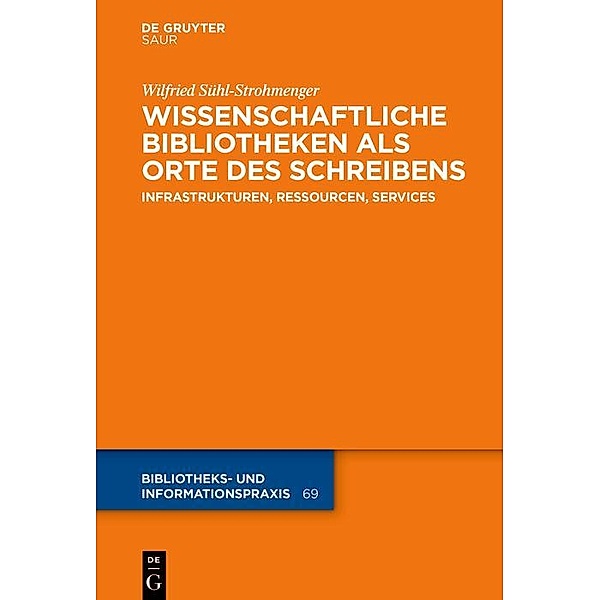 Wissenschaftliche Bibliotheken als Orte des Schreibens / Bibliotheks- und Informationspraxis Bd.69, Wilfried Sühl-Strohmenger