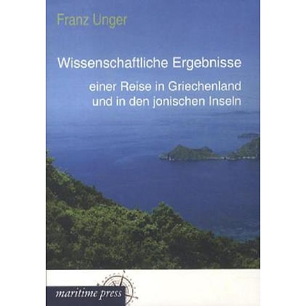 Wissenschaftliche Ergebnisse einer Reise in Griechenland und in den jonischen Inseln, Franz Unger