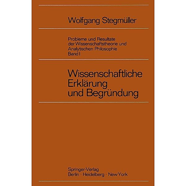 Wissenschaftliche Erklärung und Begründung / Probleme und Resultate der Wissenschaftstheorie und Analytischen Philosophie Bd.1, Wolfgang Stegmüller