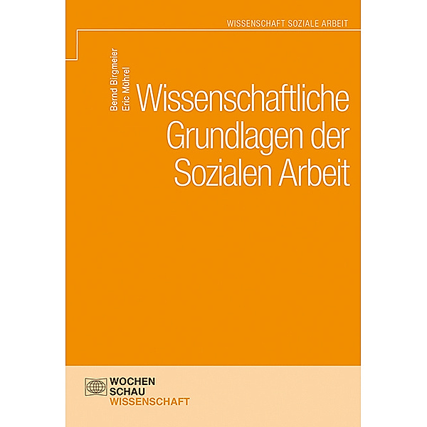 Wissenschaftliche Grundlagen der Sozialen Arbeit, Bernd Birgmeier, Eric Mührel