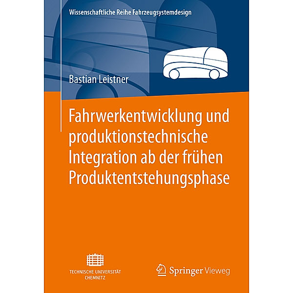 Wissenschaftliche Reihe Fahrzeugsystemdesign / Fahrwerkentwicklung und produktionstechnische Integration ab der frühen Produktentstehungsphase, Bastian Leistner