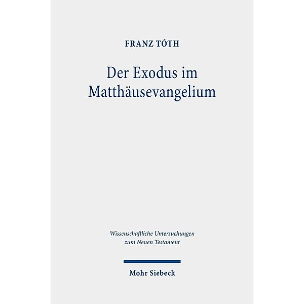 Wissenschaftliche Untersuchungen zum Neuen Testament / Der Exodus im Matthäusevangelium, Franz Tóth