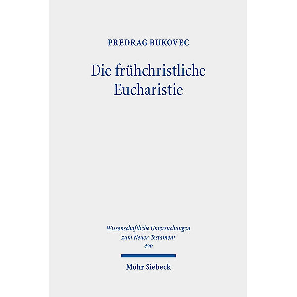 Wissenschaftliche Untersuchungen zum Neuen Testament / Die frühchristliche Eucharistie, Predrag Bukovec