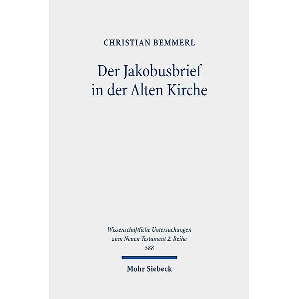 Wissenschaftliche Untersuchungen zum Neuen Testament / Der Jakobusbrief in der Alten Kirche, Christian Bemmerl