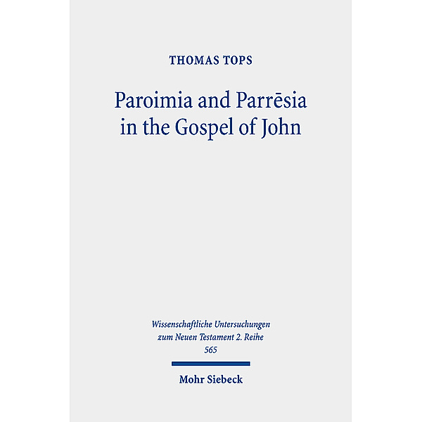 Wissenschaftliche Untersuchungen zum Neuen Testament / Paroimia and Parr sia in the Gospel of John, Thomas Tops