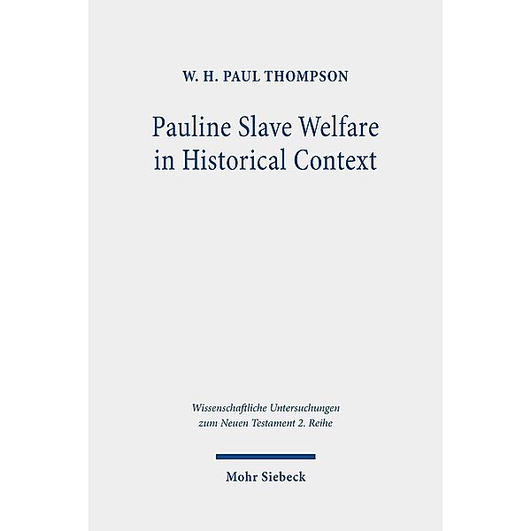 Wissenschaftliche Untersuchungen zum Neuen Testament / Pauline Slave Welfare in Historical Context, W. H. Paul Thompson