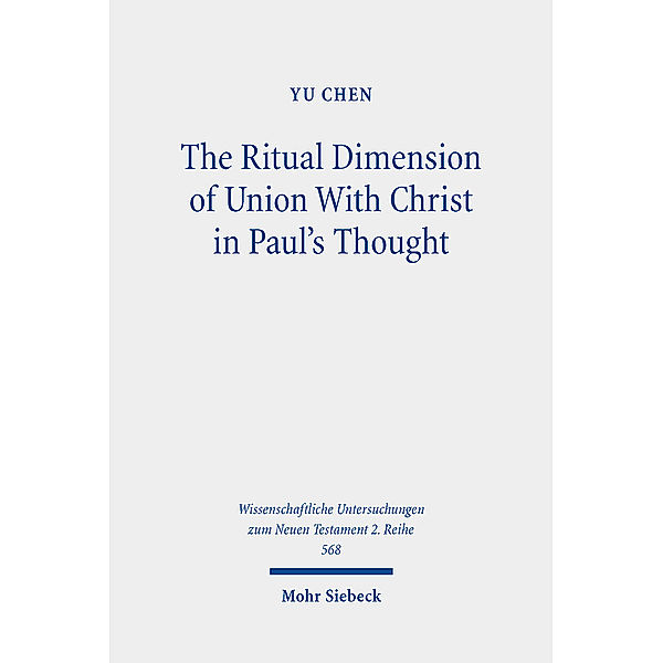 Wissenschaftliche Untersuchungen zum Neuen Testament / The Ritual Dimension of Union With Christ in Paul's Thought, Yu Chen