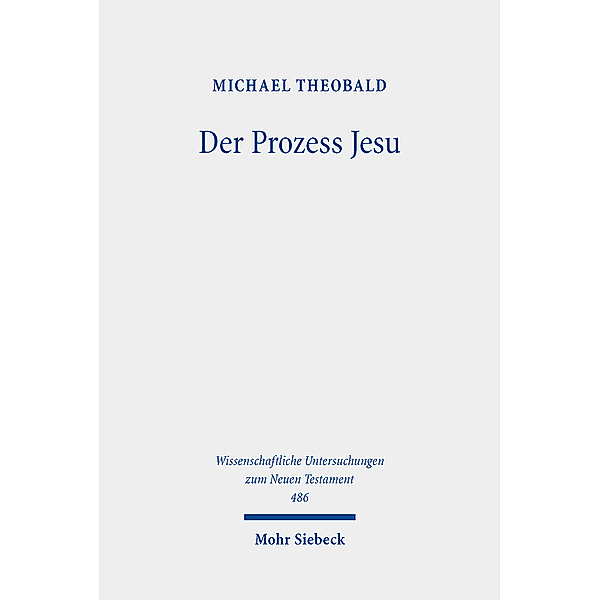 Wissenschaftliche Untersuchungen zum Neuen Testament / Der Prozess Jesu, Michael Theobald