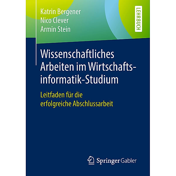 Wissenschaftliches Arbeiten im Wirtschaftsinformatik-Studium, Katrin Bergener, Nico Clever, Armin Stein