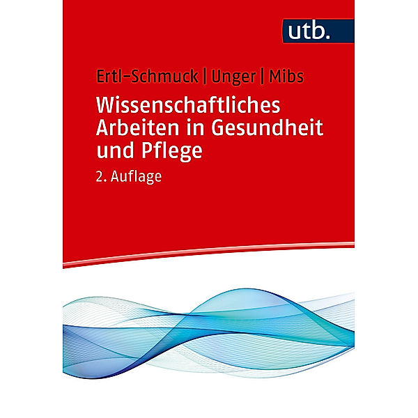 Wissenschaftliches Arbeiten in Gesundheit und Pflege, Roswitha Ertl-Schmuck, Angelika Unger, Michael Mibs