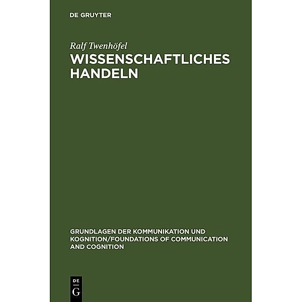 Wissenschaftliches Handeln / Grundlagen der Kommunikation und Kognition / Foundations of Communication and Cognition, Ralf Twenhöfel