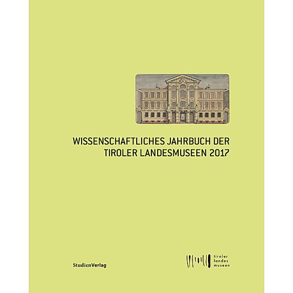 Wissenschaftliches Jahrbuch der Tiroler Landesmuseen 2017 / Wissenschaftliches Jahrbuch der Tiroler Landesmuseen Bd.10