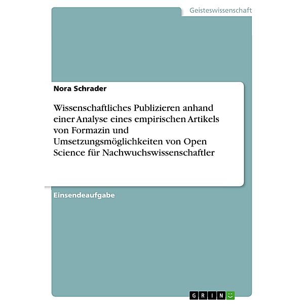 Wissenschaftliches Publizieren anhand einer Analyse eines empirischen Artikels von Formazin und Umsetzungsmöglichkeiten von Open Science für Nachwuchswissenschaftler, Nora Schrader