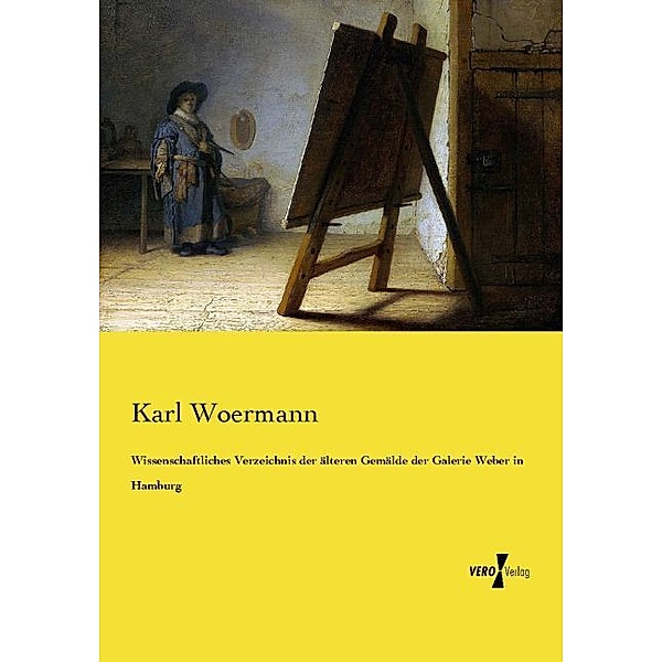 Wissenschaftliches Verzeichnis der älteren Gemälde der Galerie Weber in Hamburg, Karl Woermann