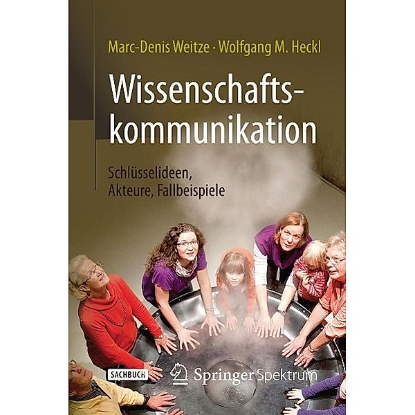 Wissenschaftskommunikation - Schlüsselideen, Akteure, Fallbeispiele, Marc-Denis Weitze, Wolfgang M. Heckl