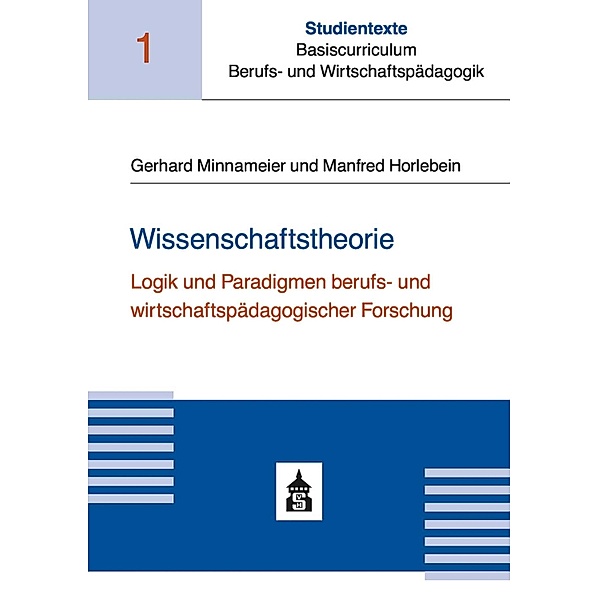 Wissenschaftstheorie / Studientexte Basiscurriculum Berufs- und Wirtschaftspädagogik Bd.1, Gerhard Minnameier, Manfred Horlebein