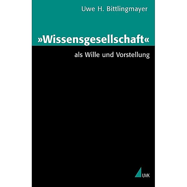 'Wissensgesellschaft' als Wille und Vorstellung, Uwe H. Bittlingmayer