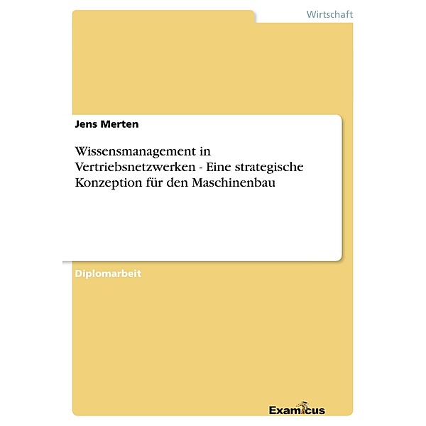 Wissensmanagement in Vertriebsnetzwerken - Eine strategische Konzeption für den Maschinenbau, Jens Merten