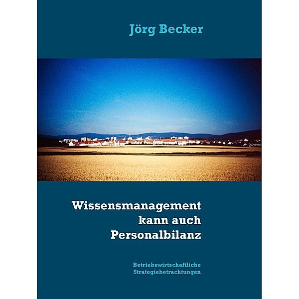 Wissensmanagement kann auch Personalbilanz, Jörg Becker
