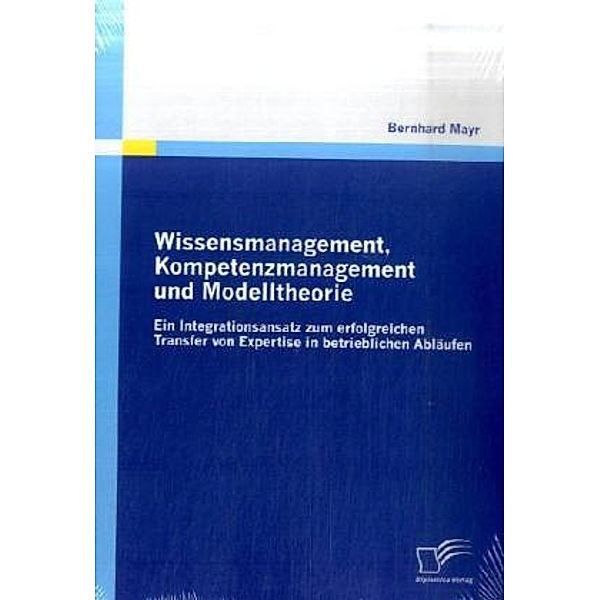 Wissensmanagement, Kompetenzmanagement und Modelltheorie, Bernhard Mayr