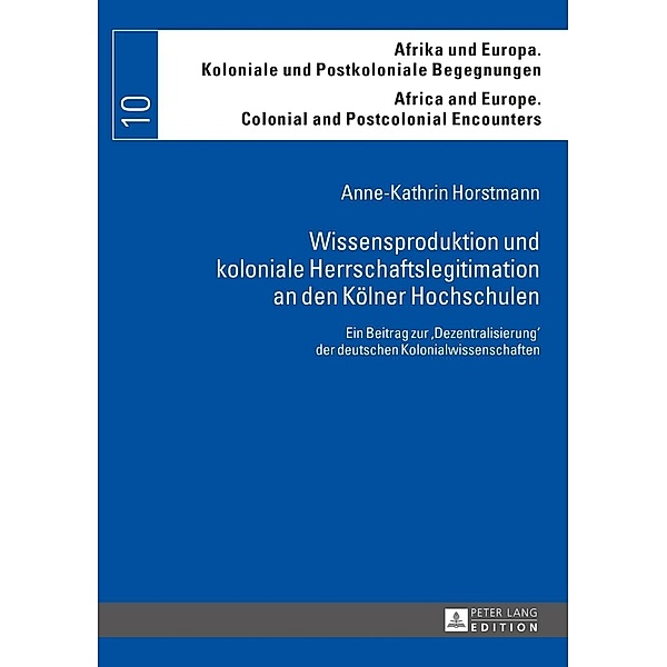 Wissensproduktion und koloniale Herrschaftslegitimation an den Koelner Hochschulen, Anne-Kathrin Horstmann