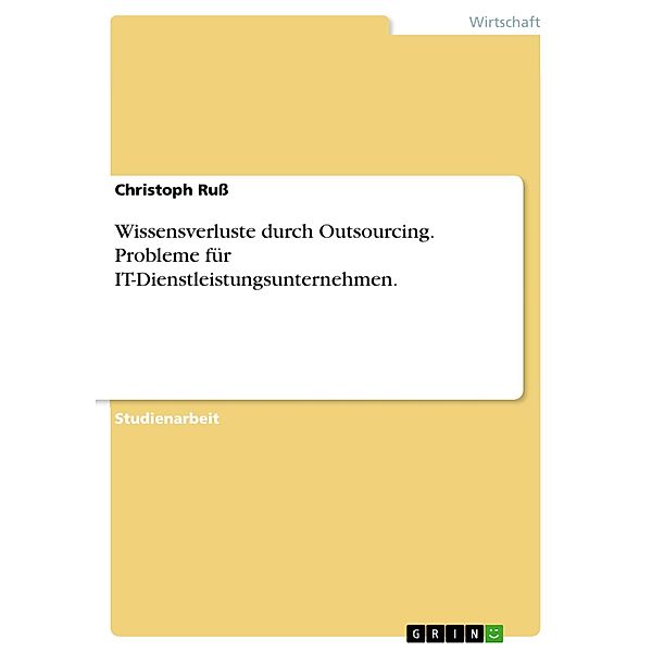 Wissensverluste durch Outsourcing. Probleme für IT-Dienstleistungsunternehmen., Christoph Russ