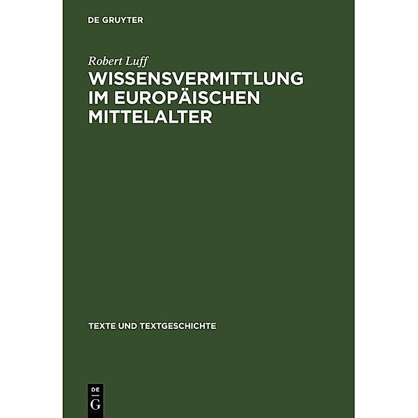 Wissensvermittlung im europäischen Mittelalter / Texte und Textgeschichte Bd.47, Robert Luff