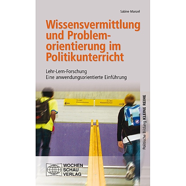 Wissensvermittlung und Problemorientierung im Politikunterricht / Kleine Reihe - Politische Bildung, Sabine Manzel