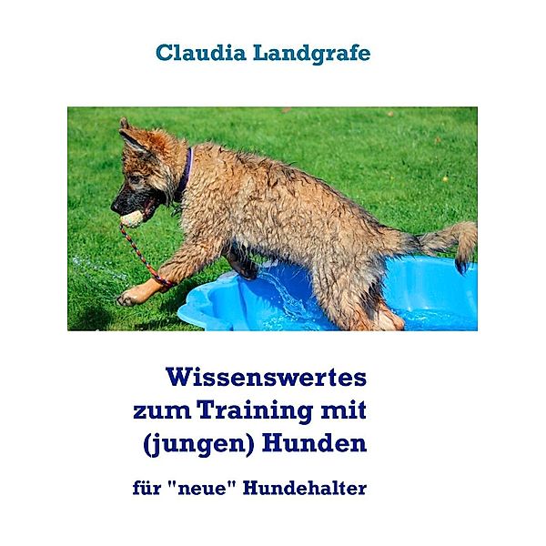 Wissenswertes zum Training mit (jungen) Hunden, Claudia Landgrafe