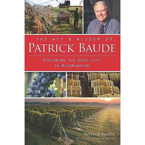 Wit and Wisdom of Patrick Baude: Exploring the Good Life in Bloomington, Patrick Baude