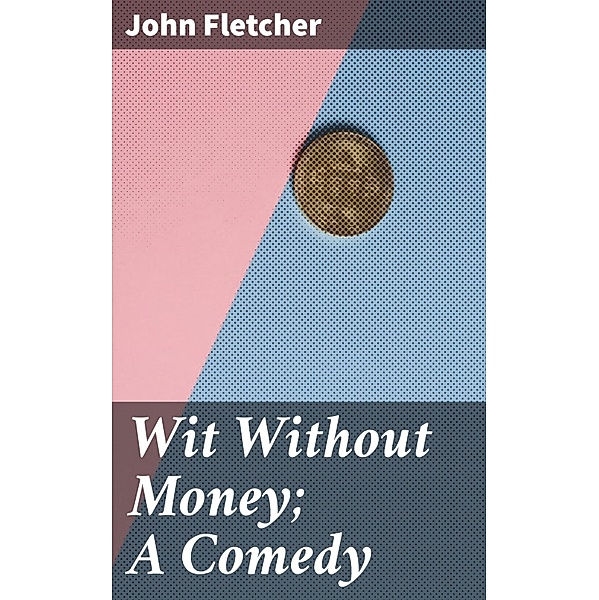 Wit Without Money; A Comedy, John Fletcher