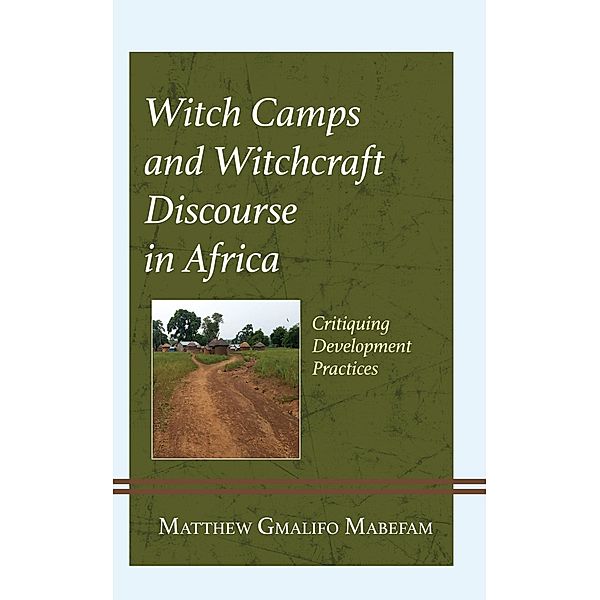 Witch Camps and Witchcraft Discourse in Africa, Matthew Gmalifo Mabefam