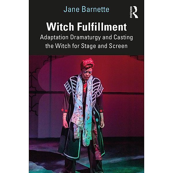 Witch Fulfillment: Adaptation Dramaturgy and Casting the Witch for Stage and Screen, Jane Barnette